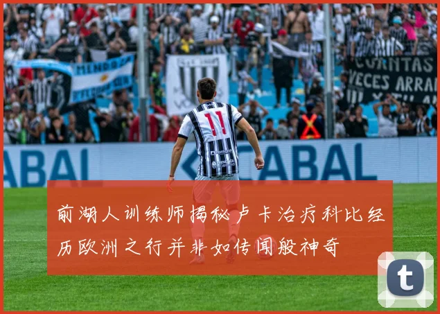 前湖人训练师揭秘卢卡治疗科比经历欧洲之行并非如传闻般神奇